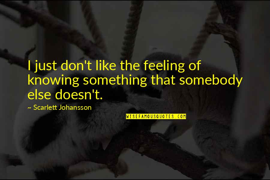 Knowing Something Quotes By Scarlett Johansson: I just don't like the feeling of knowing