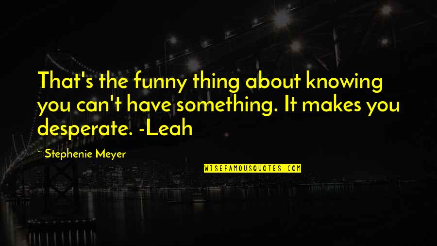 Knowing Something Quotes By Stephenie Meyer: That's the funny thing about knowing you can't