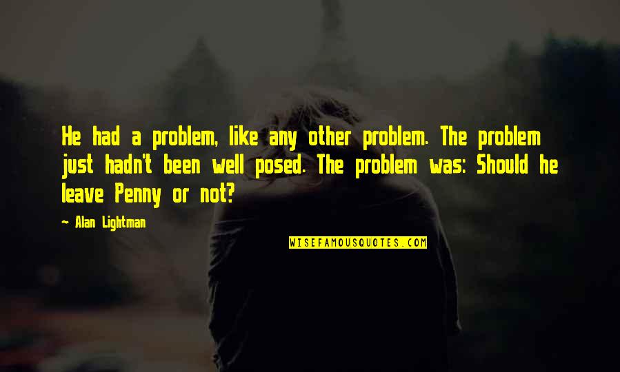 Knowing Something You Shouldn't Quotes By Alan Lightman: He had a problem, like any other problem.