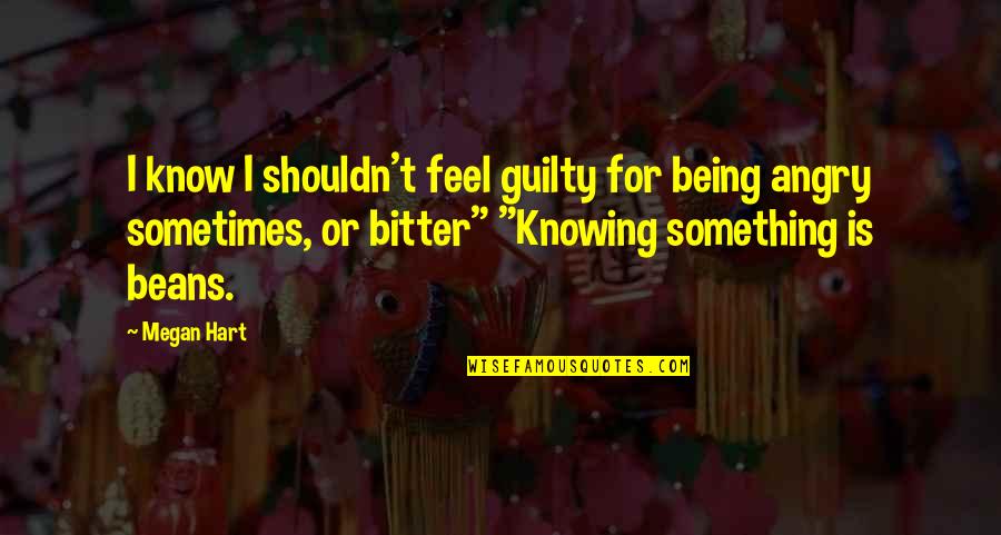 Knowing Something You Shouldn't Quotes By Megan Hart: I know I shouldn't feel guilty for being