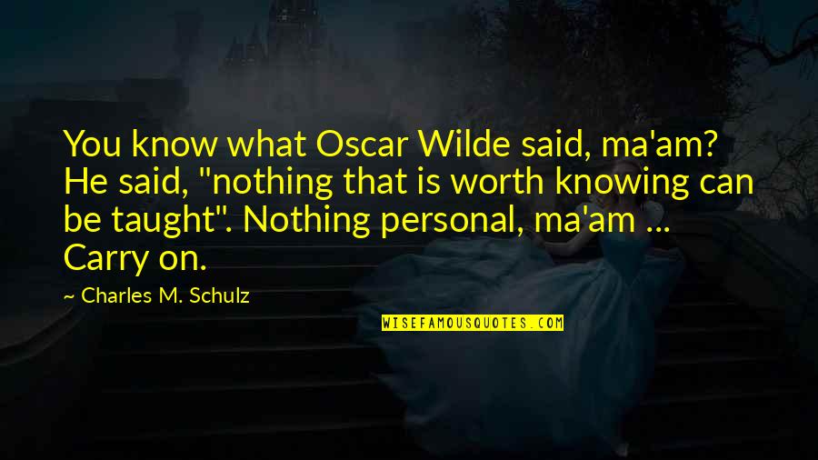 Knowing That You Know Nothing Quotes By Charles M. Schulz: You know what Oscar Wilde said, ma'am? He