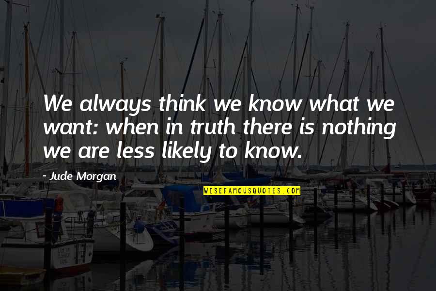 Knowing That You Know Nothing Quotes By Jude Morgan: We always think we know what we want: