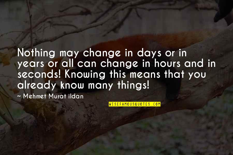 Knowing That You Know Nothing Quotes By Mehmet Murat Ildan: Nothing may change in days or in years