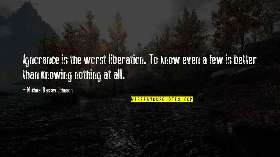 Knowing That You Know Nothing Quotes By Michael Bassey Johnson: Ignorance is the worst liberation. To know even