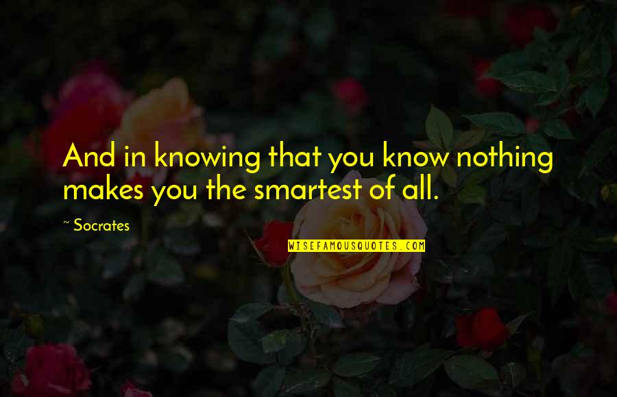 Knowing That You Know Nothing Quotes By Socrates: And in knowing that you know nothing makes