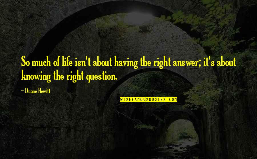 Knowing The Answer Quotes By Duane Hewitt: So much of life isn't about having the