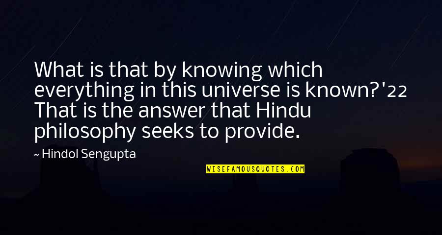 Knowing The Answer Quotes By Hindol Sengupta: What is that by knowing which everything in