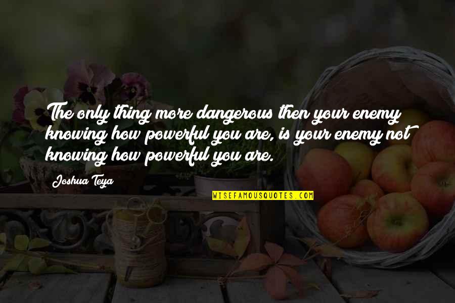Knowing The Enemy Quotes By Joshua Teya: The only thing more dangerous then your enemy