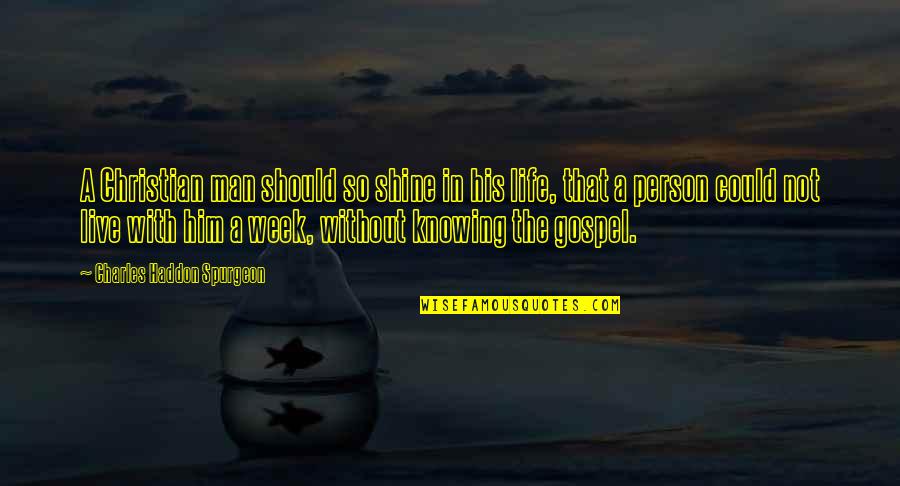 Knowing The Person Quotes By Charles Haddon Spurgeon: A Christian man should so shine in his
