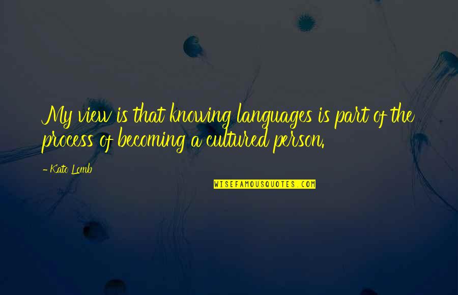 Knowing The Person Quotes By Kato Lomb: My view is that knowing languages is part