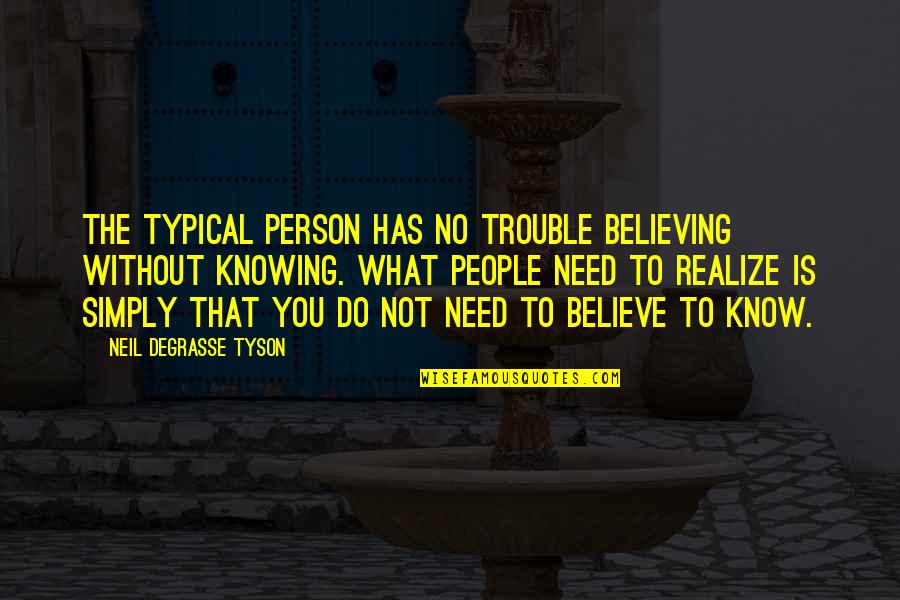 Knowing The Person Quotes By Neil DeGrasse Tyson: The typical person has no trouble believing without