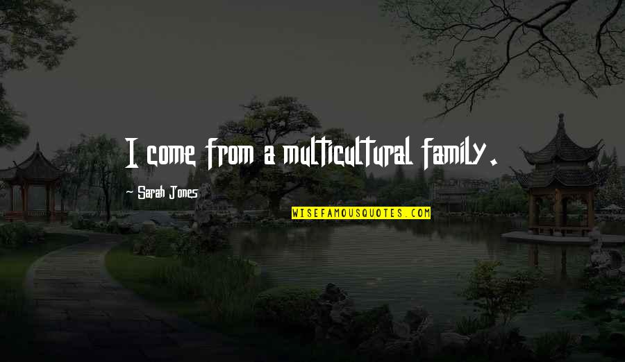 Knowing The Real Me Quotes By Sarah Jones: I come from a multicultural family.