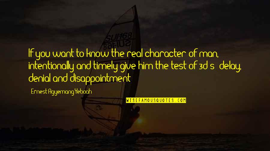 Knowing The Real You Quotes By Ernest Agyemang Yeboah: If you want to know the real character