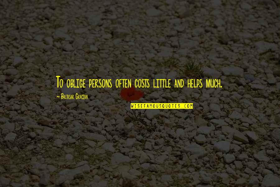 Knowing The Right One Quotes By Baltasar Gracian: To oblige persons often costs little and helps