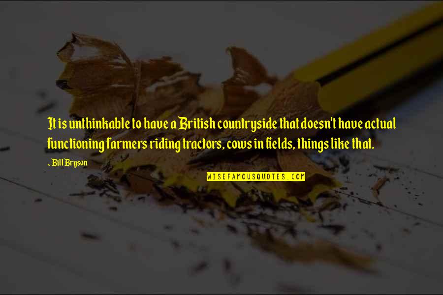 Knowing The Right One Quotes By Bill Bryson: It is unthinkable to have a British countryside Knowing The Right One Quotes By Bill Bryson: It is unthinkable to have a British countryside