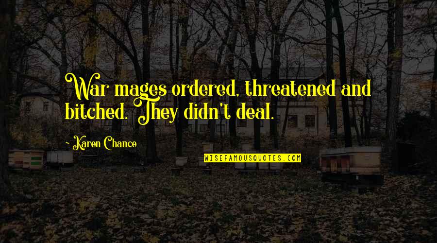 Knowing The Right One Quotes By Karen Chance: War mages ordered, threatened and bitched. They didn't Knowing The Right One Quotes By Karen Chance: War mages ordered, threatened and bitched. They didn't