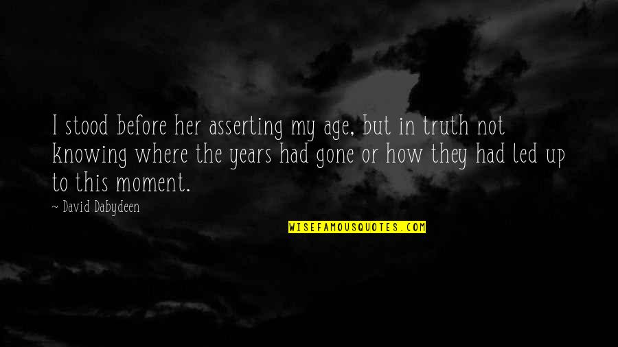 Knowing The Truth Quotes By David Dabydeen: I stood before her asserting my age, but