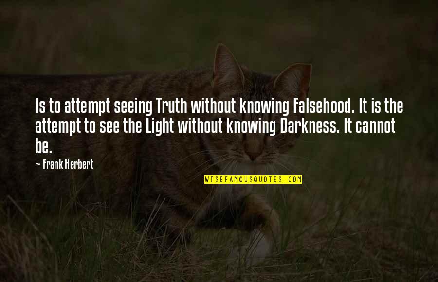 Knowing The Truth Quotes By Frank Herbert: Is to attempt seeing Truth without knowing Falsehood.
