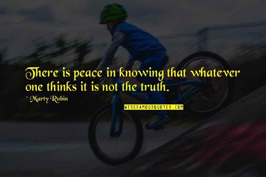 Knowing The Truth Quotes By Marty Rubin: There is peace in knowing that whatever one