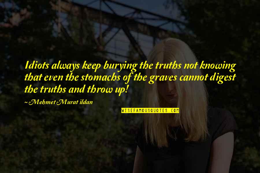 Knowing The Truth Quotes By Mehmet Murat Ildan: Idiots always keep burying the truths not knowing