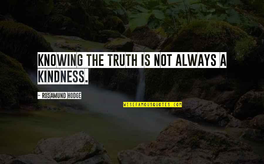 Knowing The Truth Quotes By Rosamund Hodge: Knowing the truth is not always a kindness.