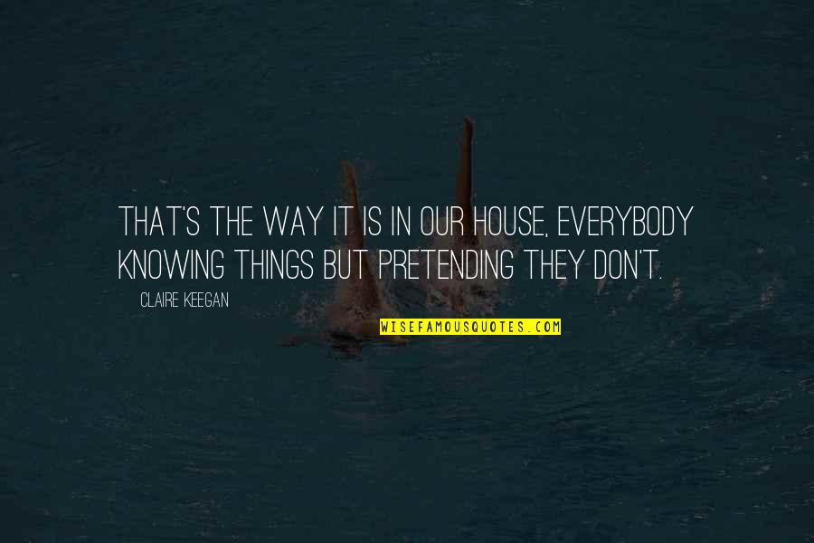 Knowing Things Quotes By Claire Keegan: That's the way it is in our house,