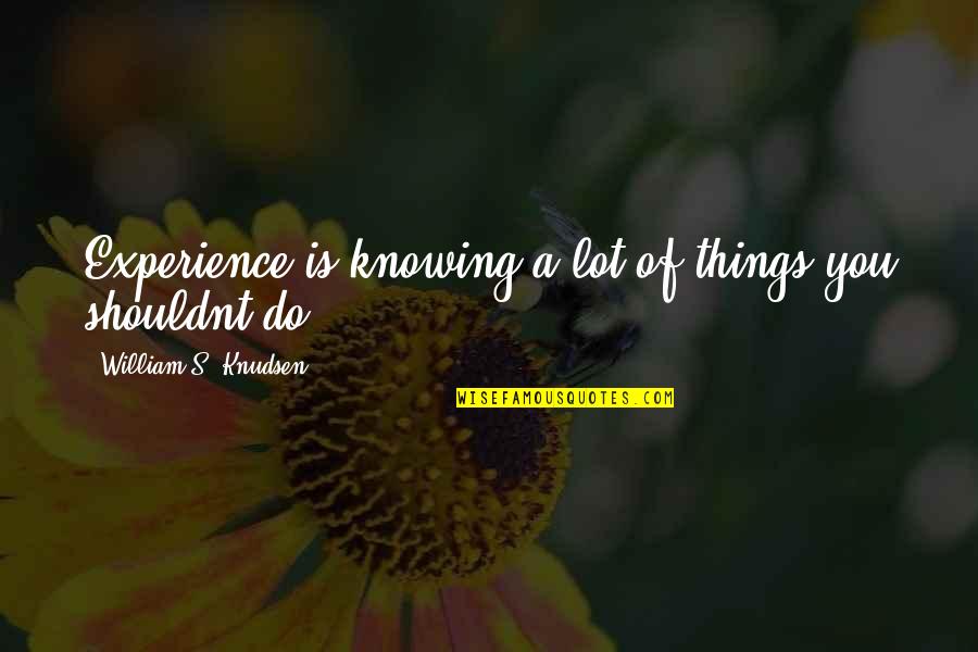 Knowing Things Quotes By William S. Knudsen: Experience is knowing a lot of things you