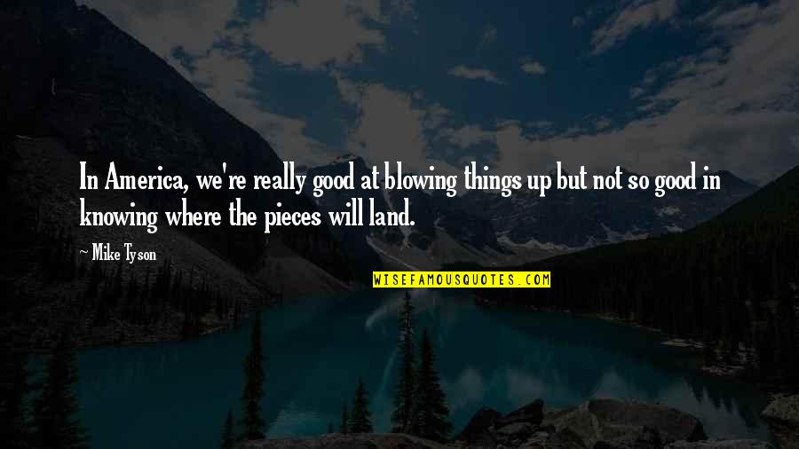 Knowing Things Will Be Ok Quotes By Mike Tyson: In America, we're really good at blowing things