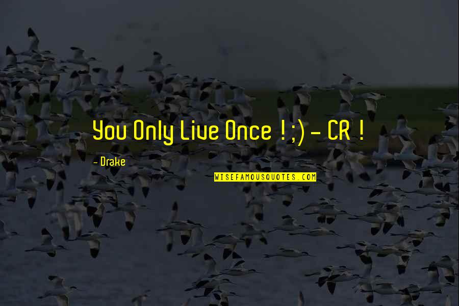 Knowing Thyself Quotes By Drake: You Only Live Once ! ;) - CR