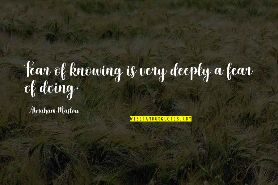 Knowing Vs Doing Quotes By Abraham Maslow: Fear of knowing is very deeply a fear
