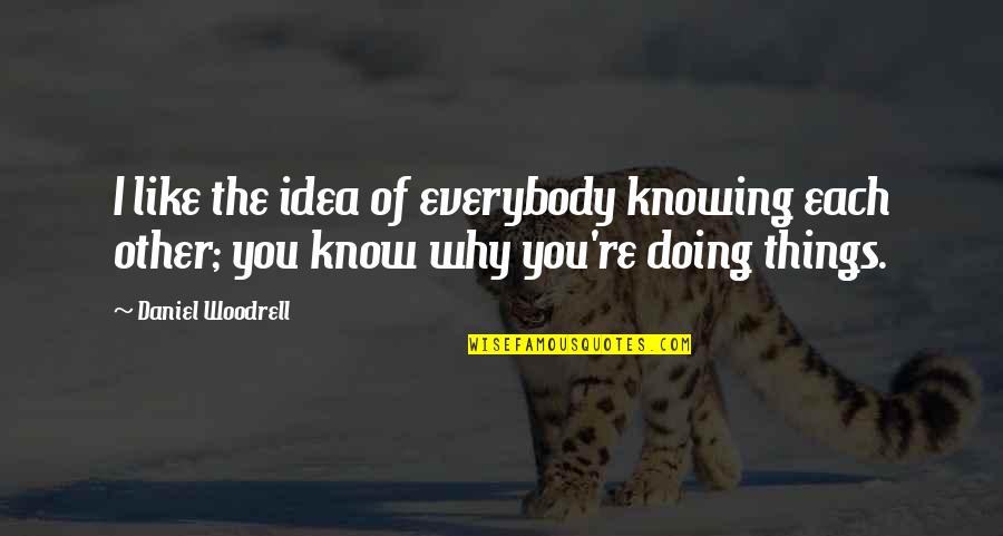 Knowing Vs Doing Quotes By Daniel Woodrell: I like the idea of everybody knowing each