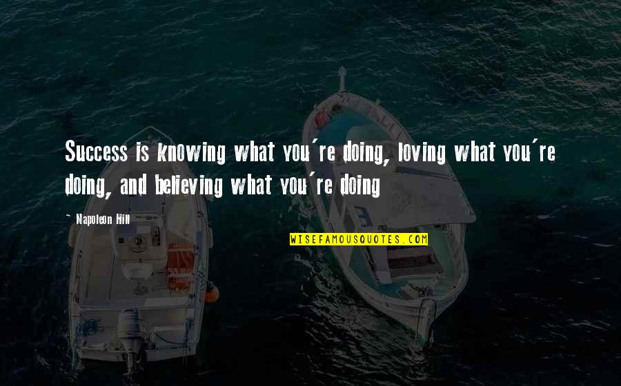 Knowing Vs Doing Quotes By Napoleon Hill: Success is knowing what you're doing, loving what