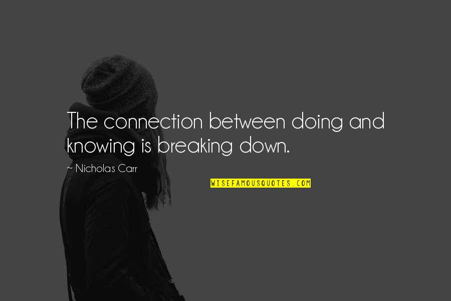 Knowing Vs Doing Quotes By Nicholas Carr: The connection between doing and knowing is breaking