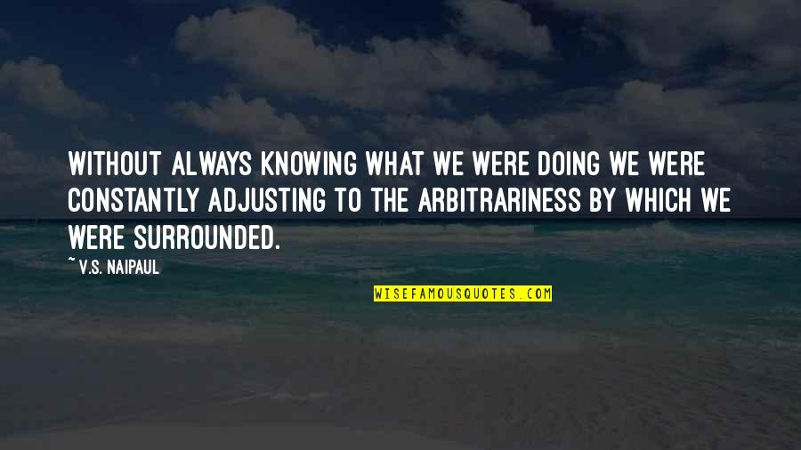 Knowing Vs Doing Quotes By V.S. Naipaul: Without always knowing what we were doing we