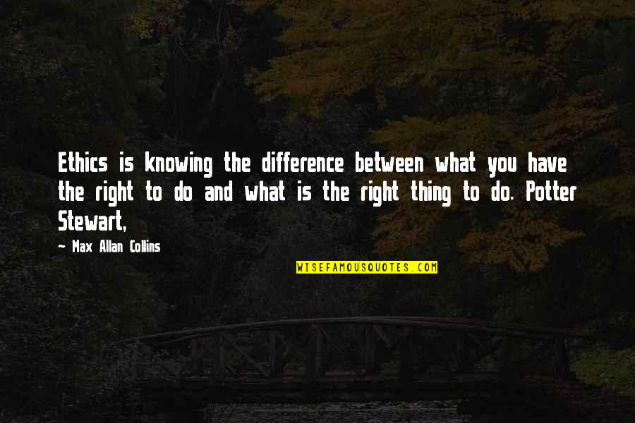 Knowing What The Right Thing To Do Is Quotes By Max Allan Collins: Ethics is knowing the difference between what you