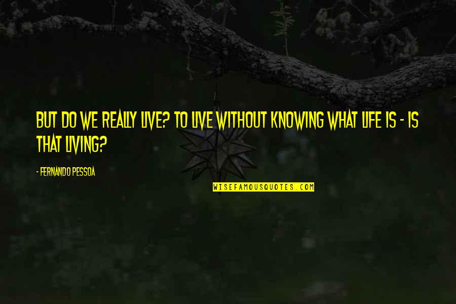 Knowing What To Do In Life Quotes By Fernando Pessoa: But do we really live? To live without