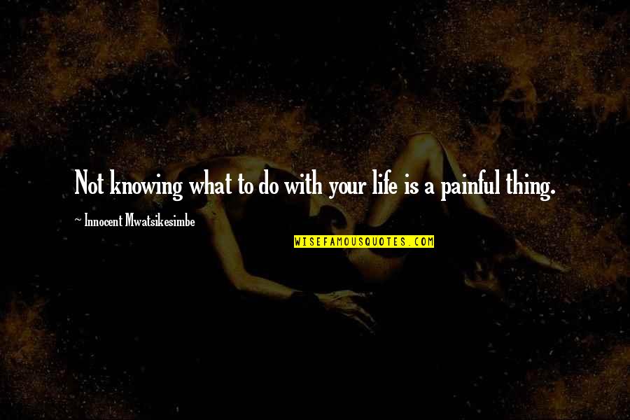 Knowing What To Do In Life Quotes By Innocent Mwatsikesimbe: Not knowing what to do with your life