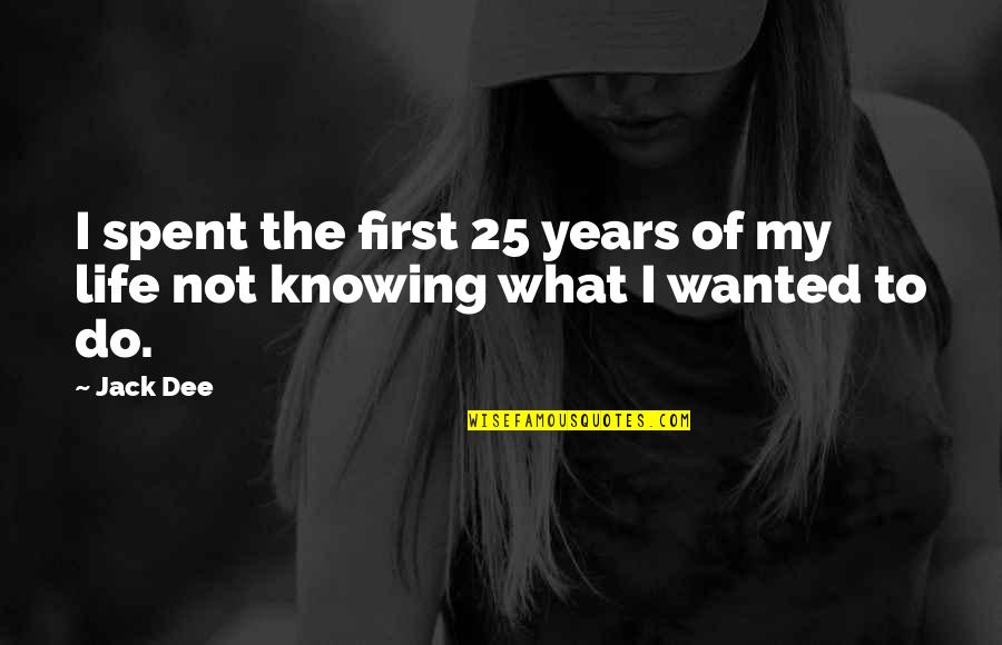 Knowing What To Do In Life Quotes By Jack Dee: I spent the first 25 years of my