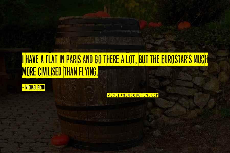 Knowing What To Do In Life Quotes By Michael Bond: I have a flat in Paris and go