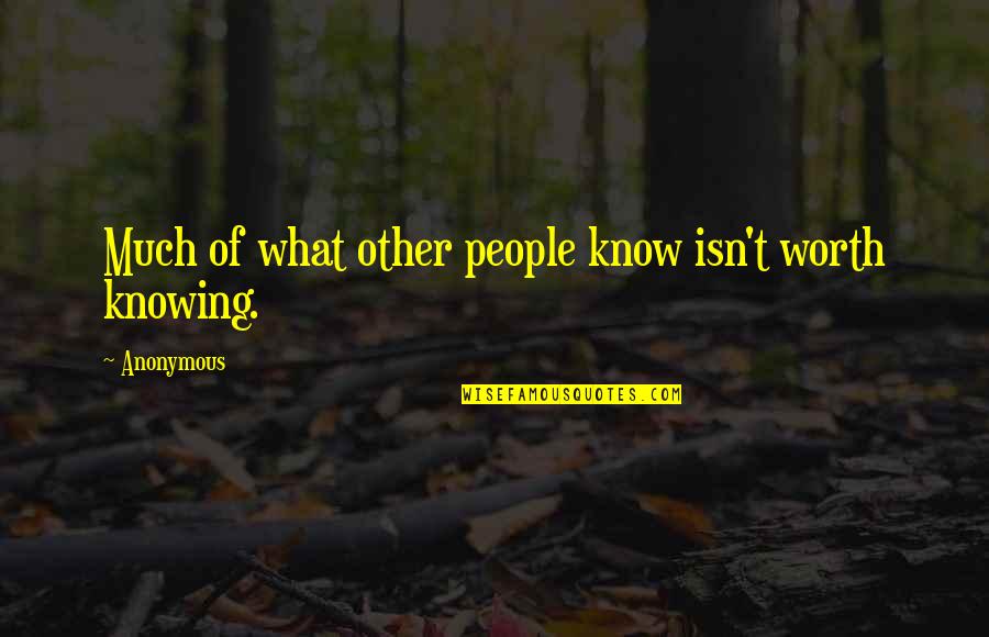 Knowing What You Are Worth Quotes By Anonymous: Much of what other people know isn't worth