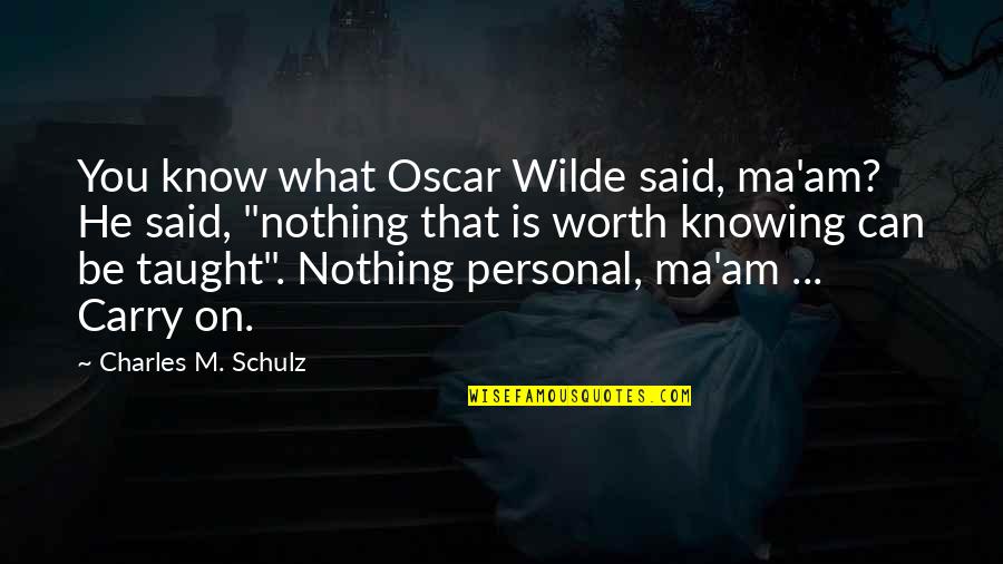 Knowing What You Are Worth Quotes By Charles M. Schulz: You know what Oscar Wilde said, ma'am? He