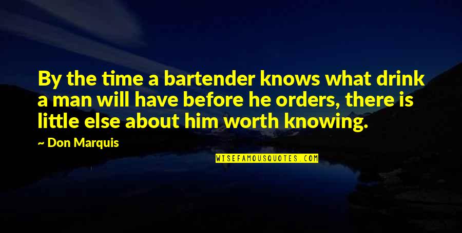 Knowing What You Are Worth Quotes By Don Marquis: By the time a bartender knows what drink