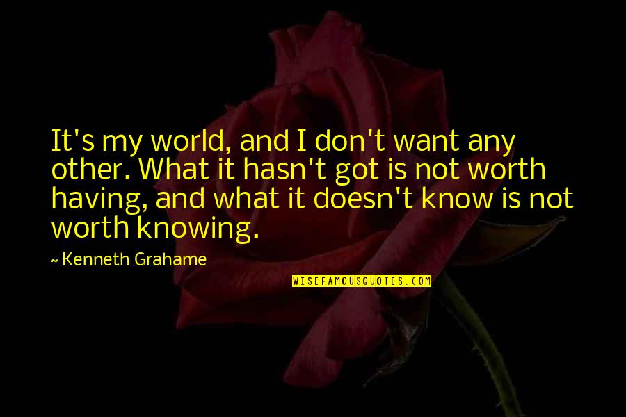 Knowing What You Are Worth Quotes By Kenneth Grahame: It's my world, and I don't want any