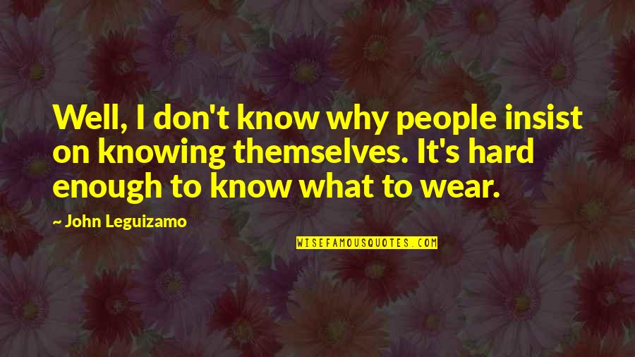 Knowing What You Don't Know Quotes By John Leguizamo: Well, I don't know why people insist on