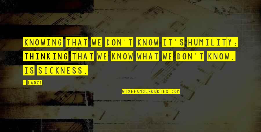 Knowing What You Don't Know Quotes By Laozi: Knowing that we don't know it's humility; thinking