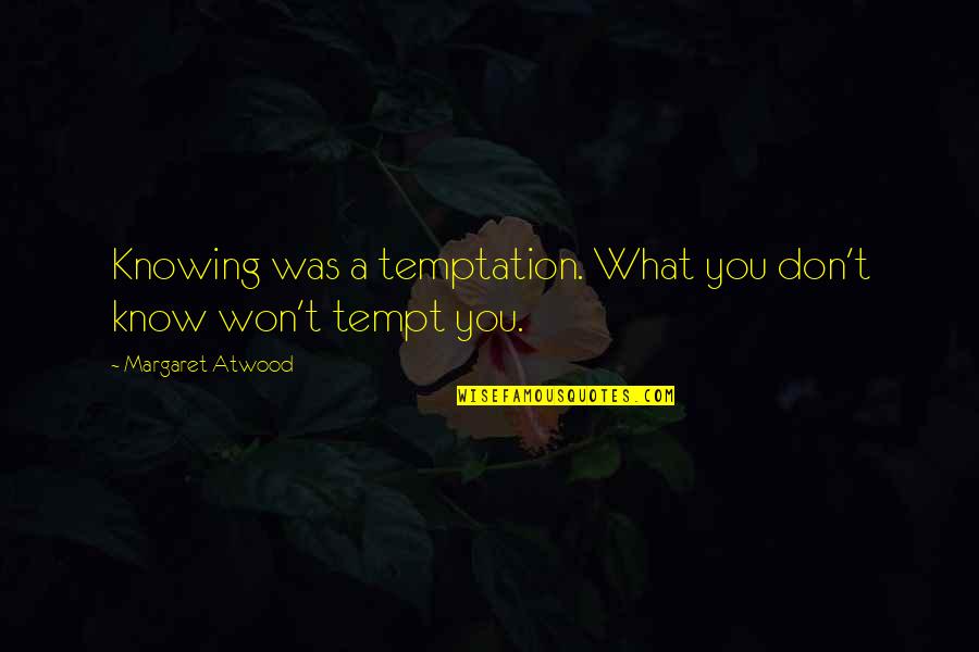 Knowing What You Don't Know Quotes By Margaret Atwood: Knowing was a temptation. What you don't know