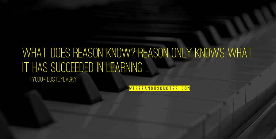 Knowing What You Know Now Quotes By Fyodor Dostoyevsky: What does reason know? Reason only knows what