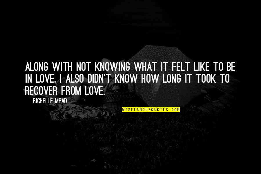 Knowing What You Know Now Quotes By Richelle Mead: Along with not knowing what it felt like