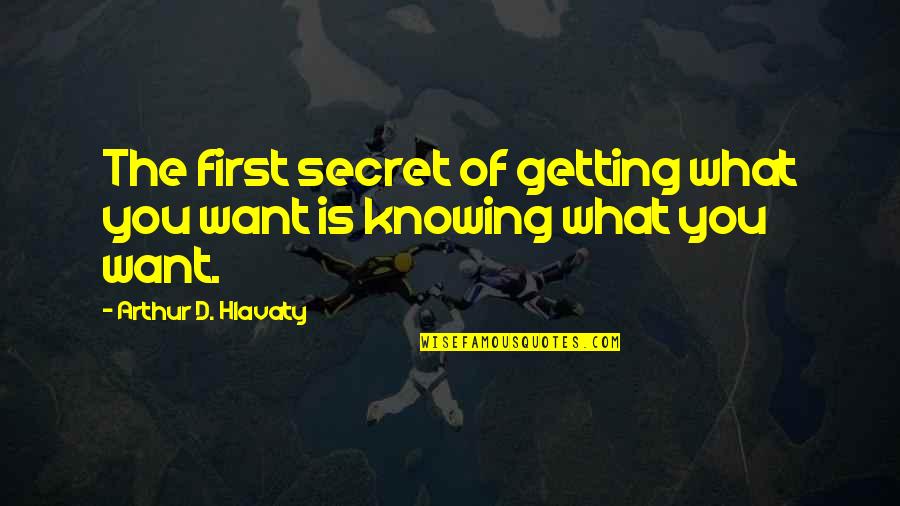 Knowing What You Want And Getting It Quotes By Arthur D. Hlavaty: The first secret of getting what you want