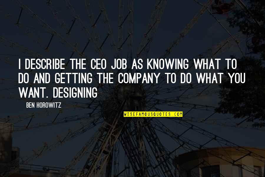 Knowing What You Want And Getting It Quotes By Ben Horowitz: I describe the CEO job as knowing what